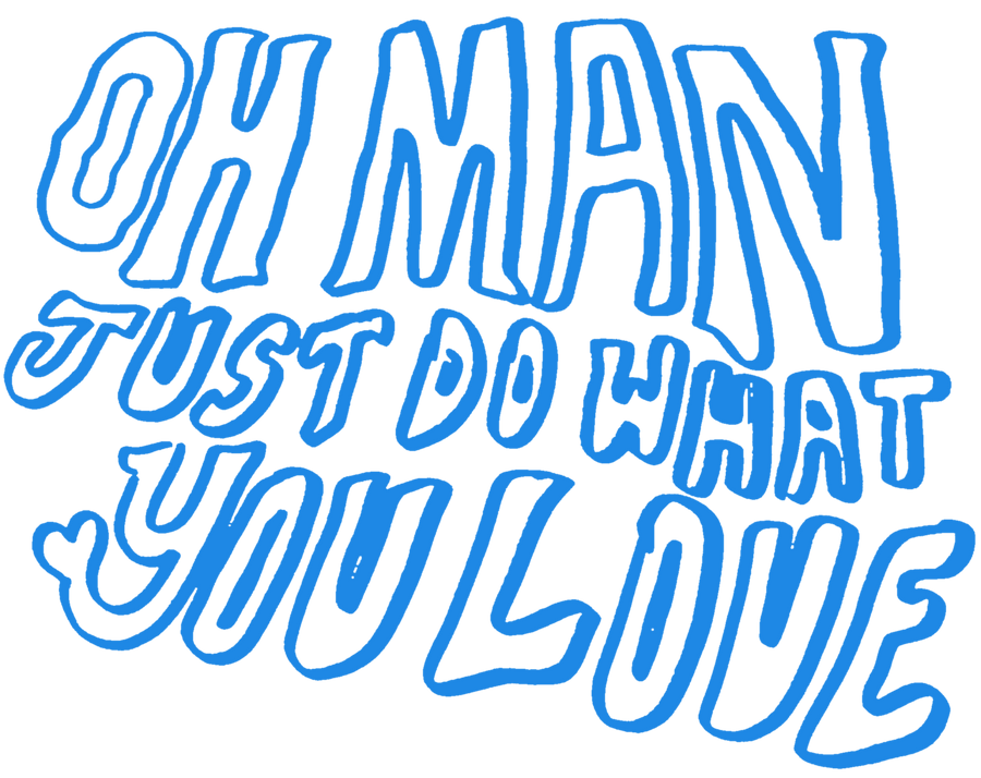Oh Man Just Do What You Love